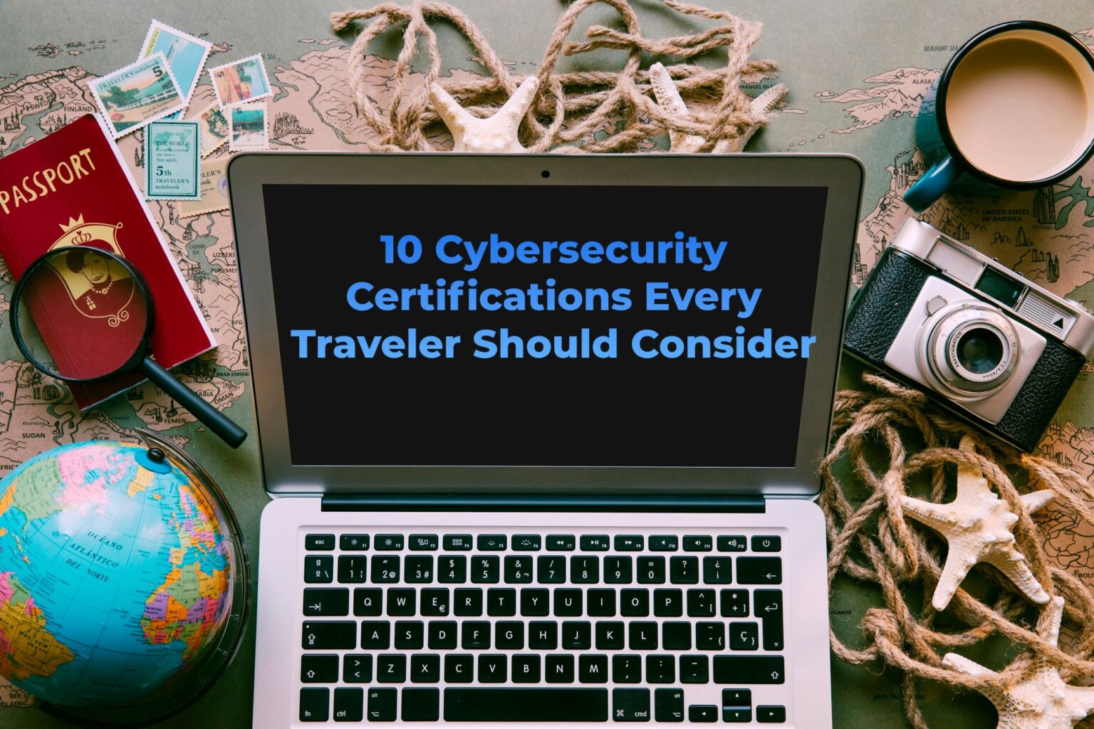 Top 10 Cybersecurity Certifications Every Traveler Should Consider